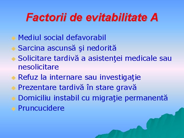Factorii de evitabilitate A Mediul social defavorabil u Sarcina ascunsă şi nedorită u Solicitare