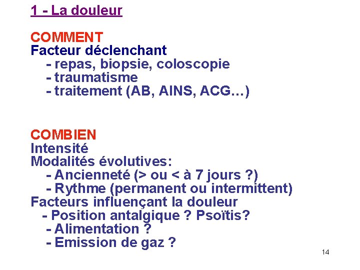 1 - La douleur COMMENT Facteur déclenchant - repas, biopsie, coloscopie - traumatisme -