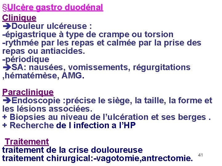 §Ulcère gastro duodénal Clinique Douleur ulcéreuse : -épigastrique à type de crampe ou torsion