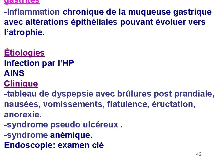 gastrites -Inflammation chronique de la muqueuse gastrique avec altérations épithéliales pouvant évoluer vers l’atrophie.