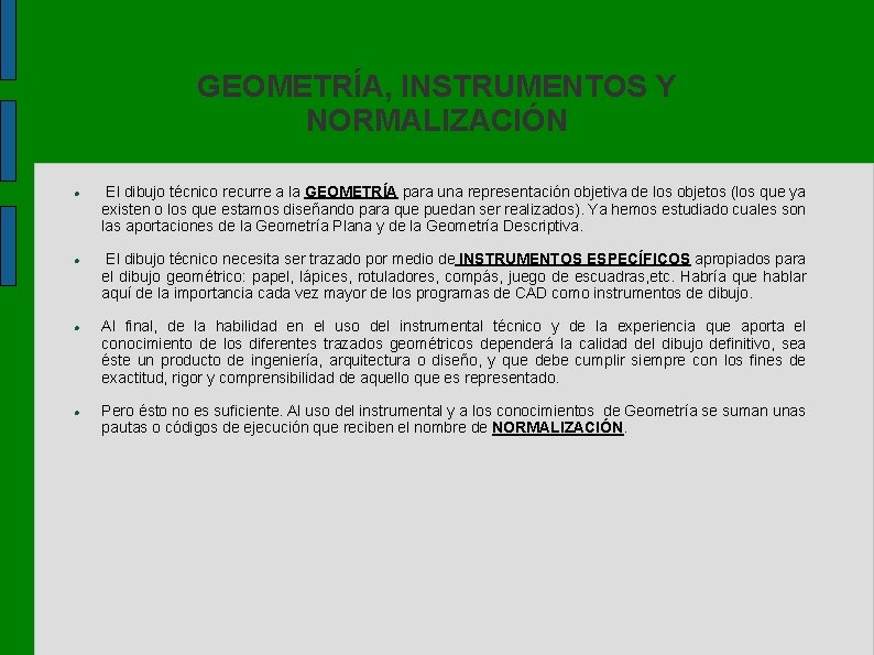 GEOMETRÍA, INSTRUMENTOS Y NORMALIZACIÓN El dibujo técnico recurre a la GEOMETRÍA para una representación