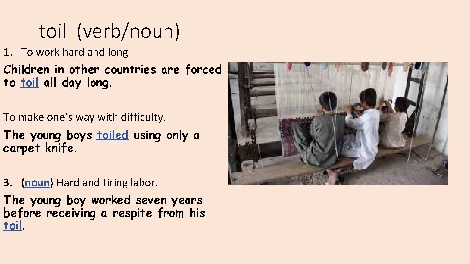toil (verb/noun) 1. To work hard and long Children in other countries are forced