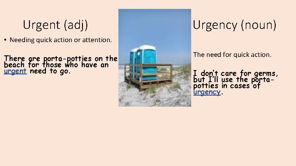 Urgent (adj) Urgency (noun) • Needing quick action or attention. There are porta-potties on
