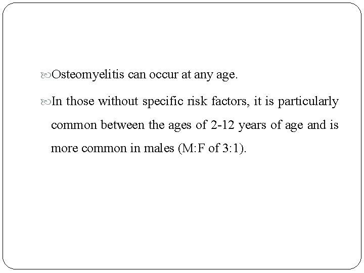  Osteomyelitis can occur at any age. In those without specific risk factors, it