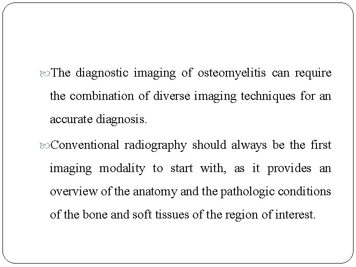  The diagnostic imaging of osteomyelitis can require the combination of diverse imaging techniques