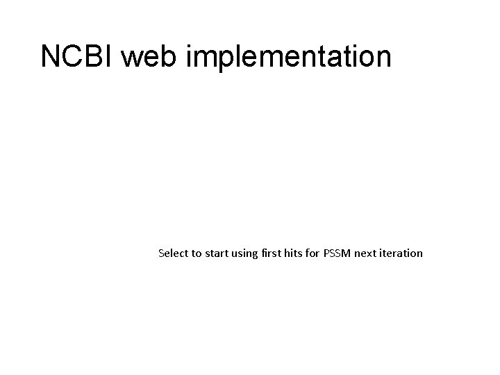 NCBI web implementation Select to start using first hits for PSSM next iteration 