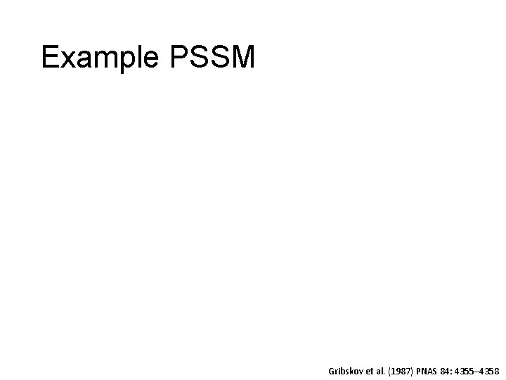 Example PSSM Gribskov et al. (1987) PNAS 84: 4355– 4358 