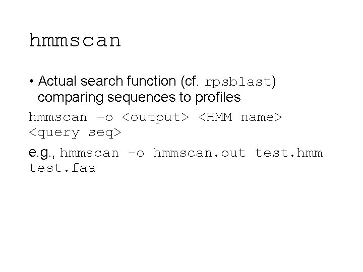 hmmscan • Actual search function (cf. rpsblast) comparing sequences to profiles hmmscan –o <output>