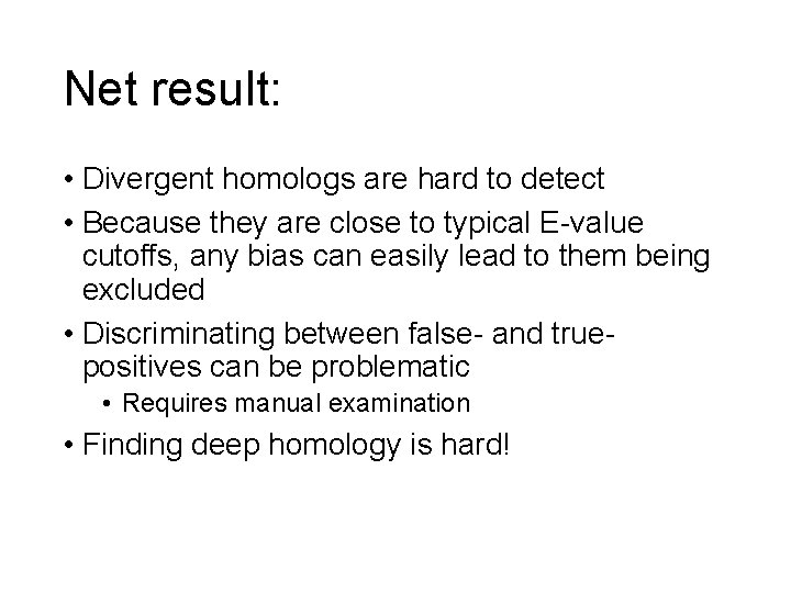 Net result: • Divergent homologs are hard to detect • Because they are close