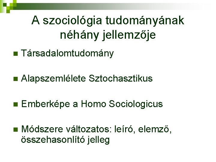 A szociológia tudományának néhány jellemzője n Társadalomtudomány n Alapszemlélete Sztochasztikus n Emberképe a Homo