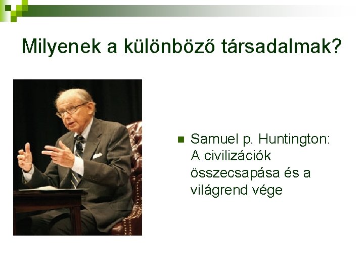 Milyenek a különböző társadalmak? n Samuel p. Huntington: A civilizációk összecsapása és a világrend