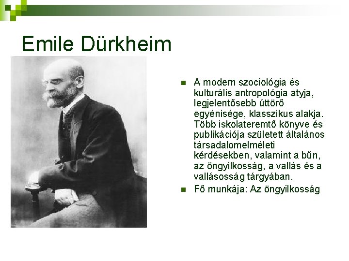 Emile Dürkheim n n A modern szociológia és kulturális antropológia atyja, legjelentősebb úttörő egyénisége,