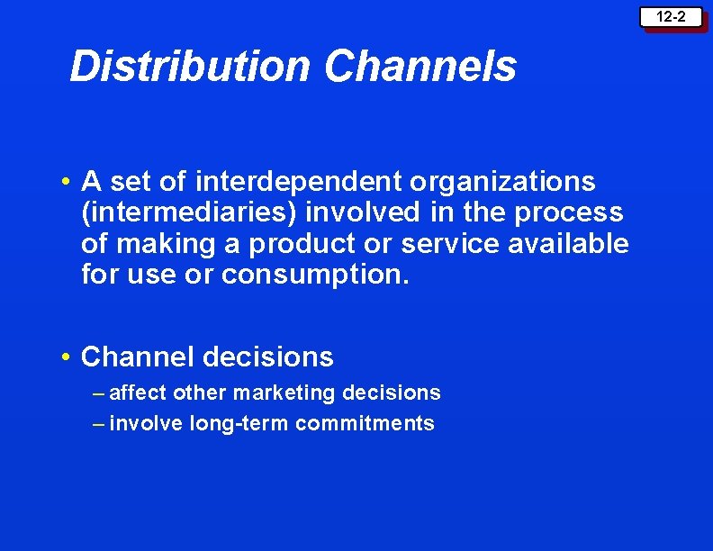 12 -2 Distribution Channels • A set of interdependent organizations (intermediaries) involved in the