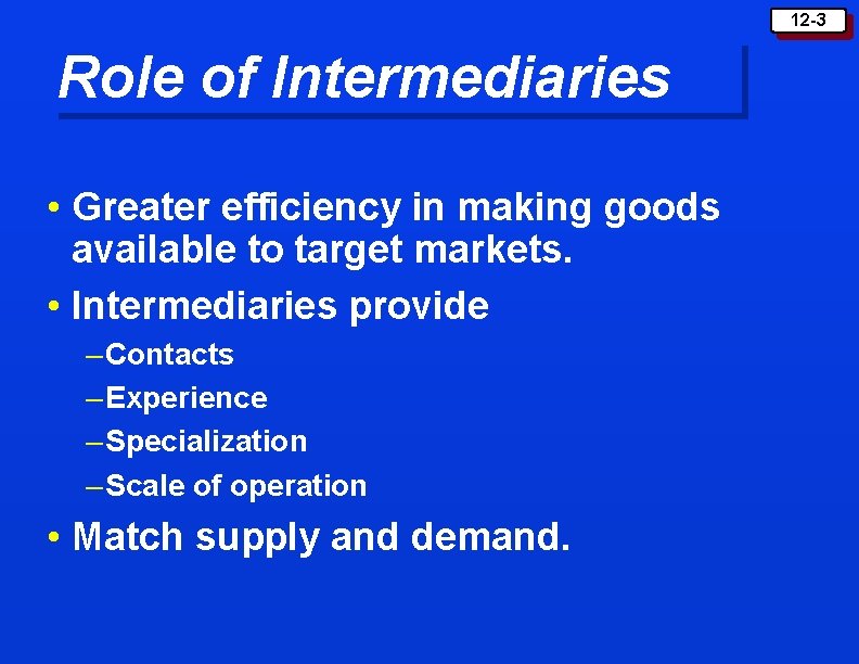 12 -3 Role of Intermediaries • Greater efficiency in making goods available to target