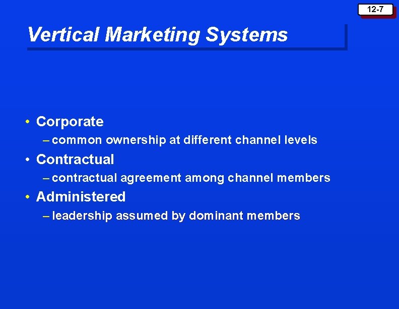 12 -7 Vertical Marketing Systems • Corporate – common ownership at different channel levels