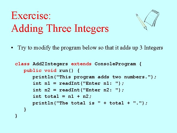 Exercise: Adding Three Integers • Try to modify the program below so that it Exercise: Adding Three Integers • Try to modify the program below so that it