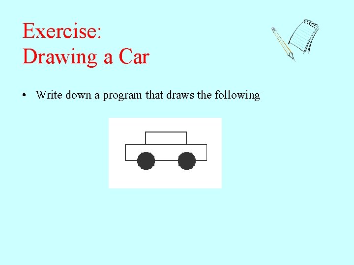 Exercise: Drawing a Car • Write down a program that draws the following Exercise: Drawing a Car • Write down a program that draws the following
