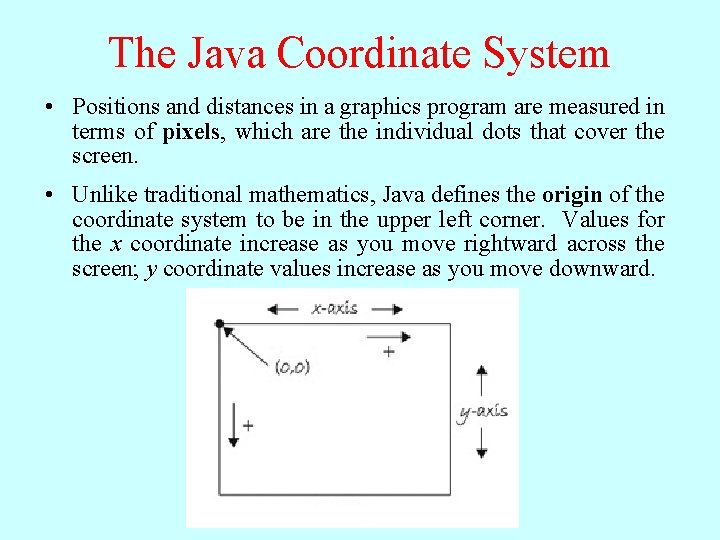 The Java Coordinate System • Positions and distances in a graphics program are measured The Java Coordinate System • Positions and distances in a graphics program are measured