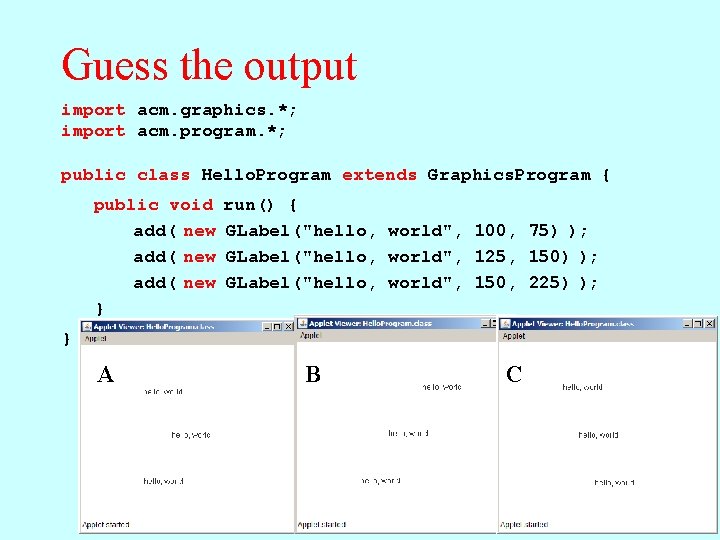 Guess the output import acm. graphics. *; import acm. program. *; public class Hello. Guess the output import acm. graphics. *; import acm. program. *; public class Hello.
