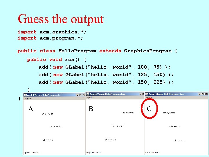 Guess the output import acm. graphics. *; import acm. program. *; public class Hello. Guess the output import acm. graphics. *; import acm. program. *; public class Hello.