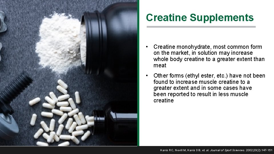 Creatine Supplements • Creatine monohydrate, most common form on the market, in solution may