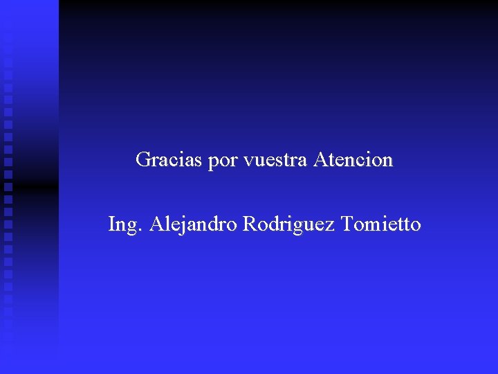 Gracias por vuestra Atencion Ing. Alejandro Rodriguez Tomietto 