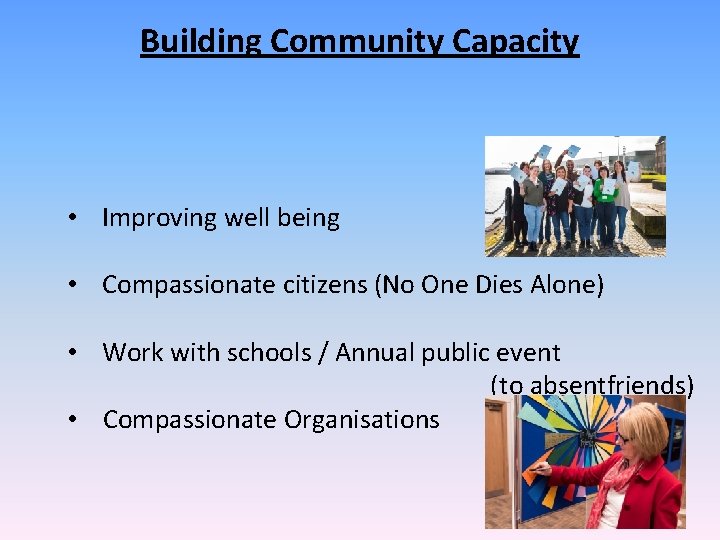 Building Community Capacity • Improving well being • Compassionate citizens (No One Dies Alone)
