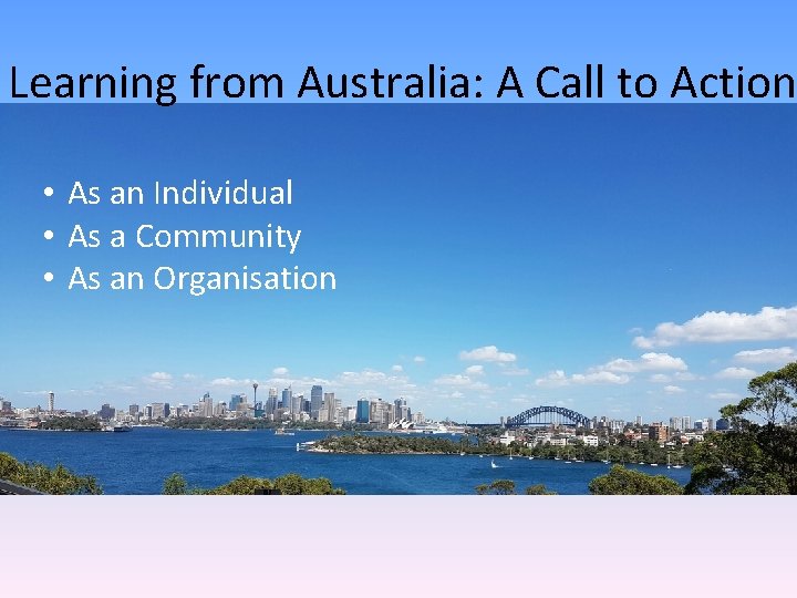 Learning from Australia: A Call to Action • As an Individual • As a