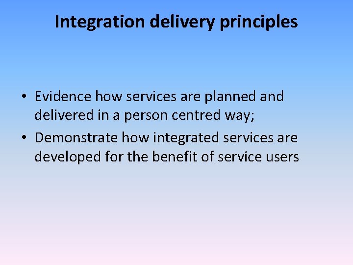 Integration delivery principles • Evidence how services are planned and delivered in a person