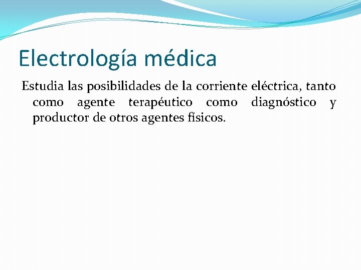 Electrología médica Estudia las posibilidades de la corriente eléctrica, tanto como agente terapéutico como