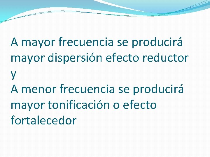 A mayor frecuencia se producirá mayor dispersión efecto reductor y A menor frecuencia se