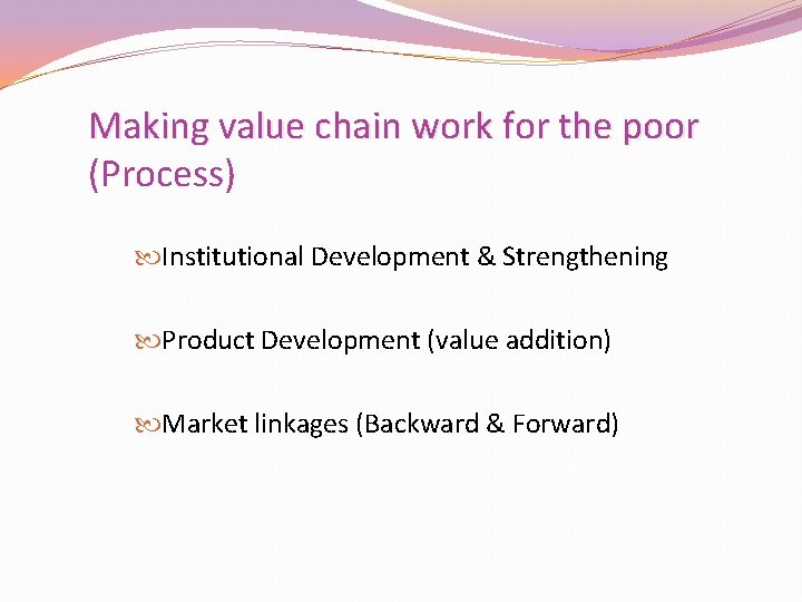 Making value chain work for the poor (Process) Institutional Development & Strengthening Product Development