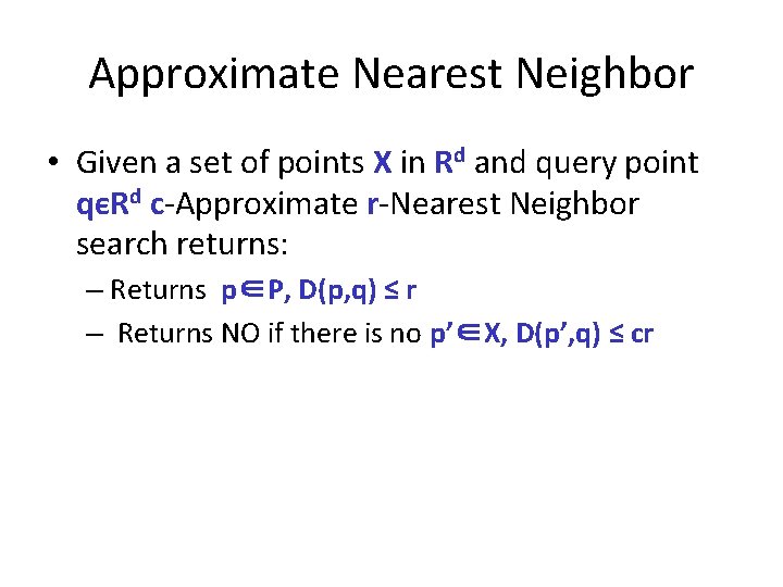 Approximate Nearest Neighbor • Given a set of points X in Rd and query