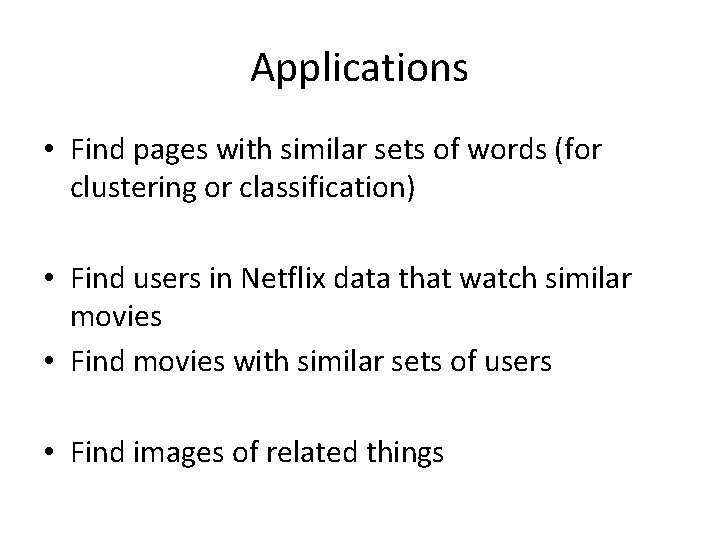 Applications • Find pages with similar sets of words (for clustering or classification) •