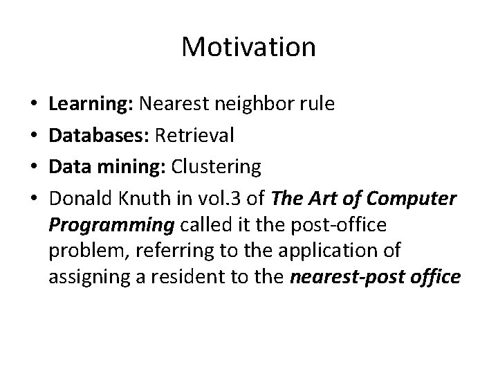 Motivation • • Learning: Nearest neighbor rule Databases: Retrieval Data mining: Clustering Donald Knuth