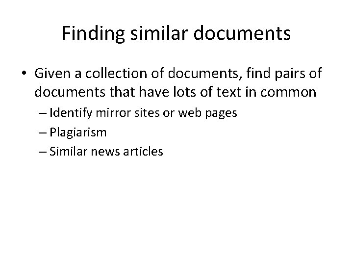 Finding similar documents • Given a collection of documents, find pairs of documents that