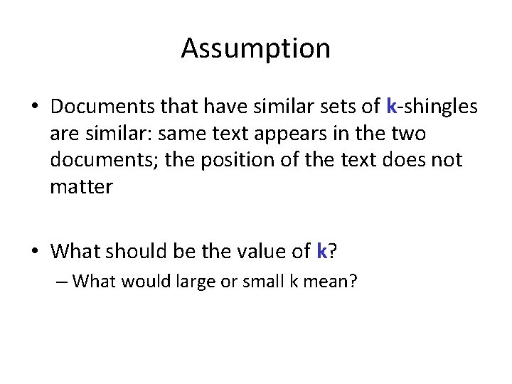 Assumption • Documents that have similar sets of k-shingles are similar: same text appears