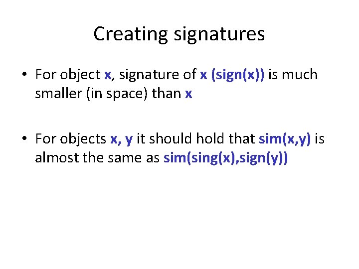 Creating signatures • For object x, signature of x (sign(x)) is much smaller (in