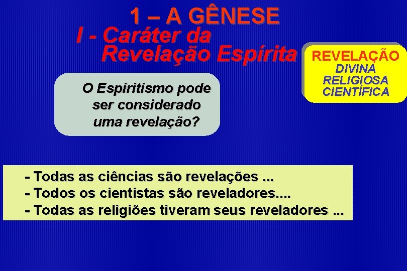 1 – A GÊNESE I - Caráter da Revelação Espírita O Espiritismo pode ser