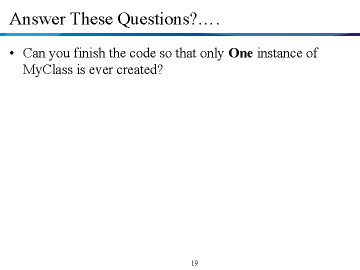 Answer These Questions? …. • Can you finish the code so that only One