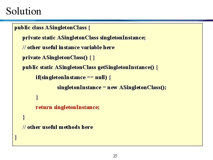 Solution public class ASingleton. Class { private static ASingleton. Class singleton. Instance; // other