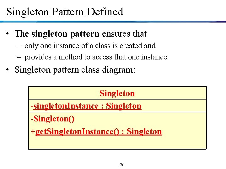 Singleton Pattern Defined • The singleton pattern ensures that – only one instance of