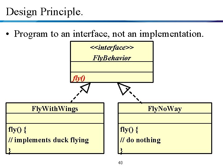 Design Principle. • Program to an interface, not an implementation. <<interface>> Fly. Behavior fly()