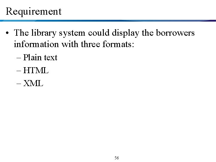 Requirement • The library system could display the borrowers information with three formats: –