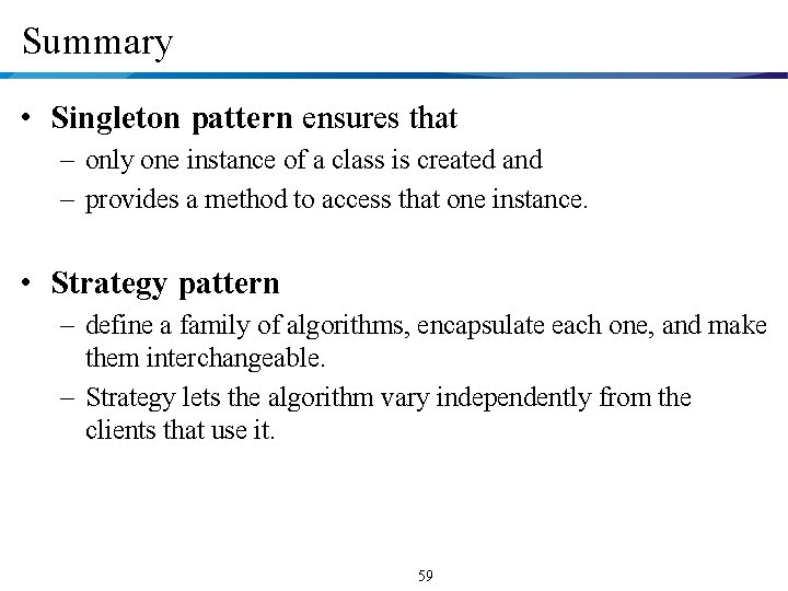 Summary • Singleton pattern ensures that – only one instance of a class is