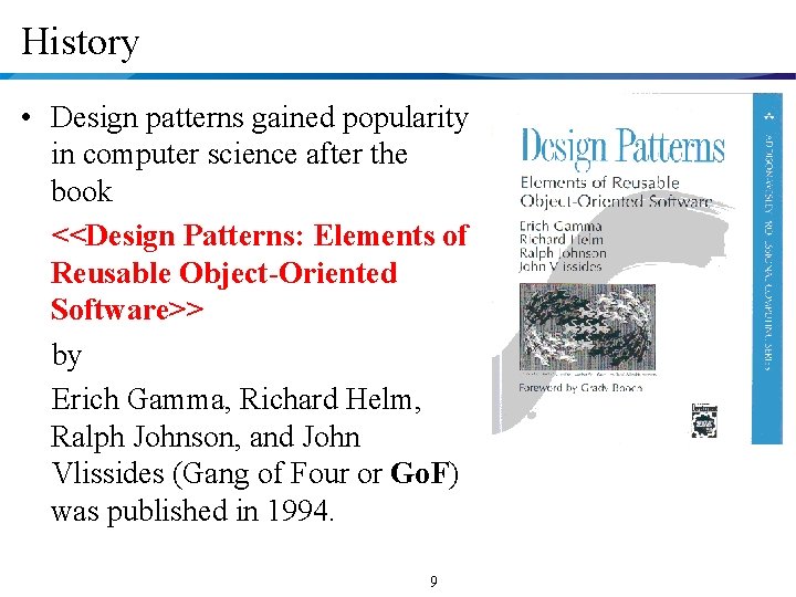 History • Design patterns gained popularity in computer science after the book <<Design Patterns: