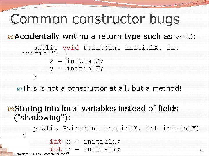 Common constructor bugs Accidentally writing a return type such as void: public void Point(int