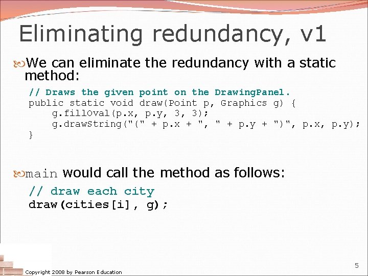 Eliminating redundancy, v 1 We can eliminate the redundancy with a static method: //