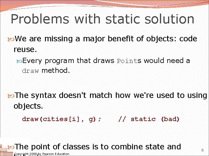 Problems with static solution We are missing a major benefit of objects: code reuse.