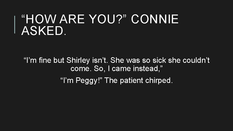 “HOW ARE YOU? ” CONNIE ASKED. “I’m fine but Shirley isn’t. She was so
